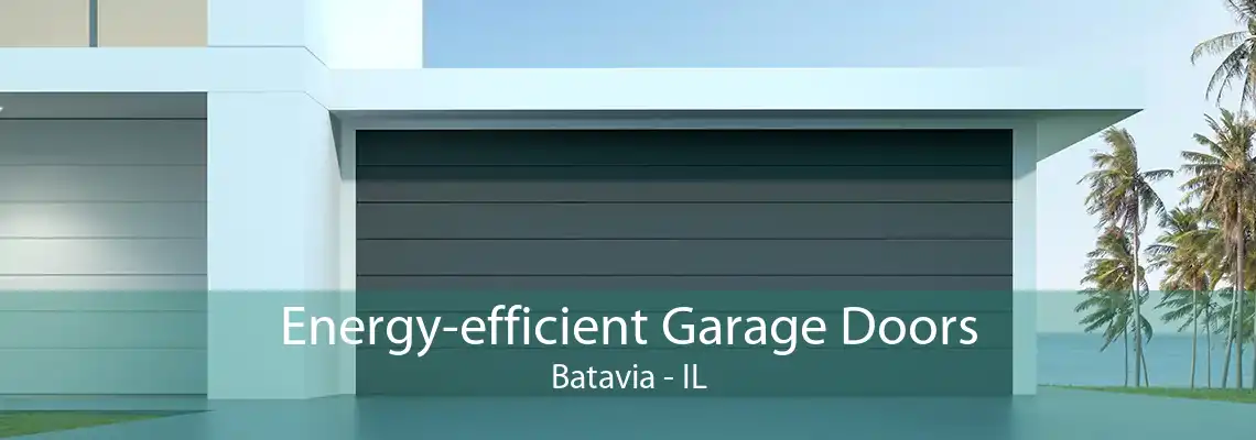 Energy-efficient Garage Doors Batavia - IL