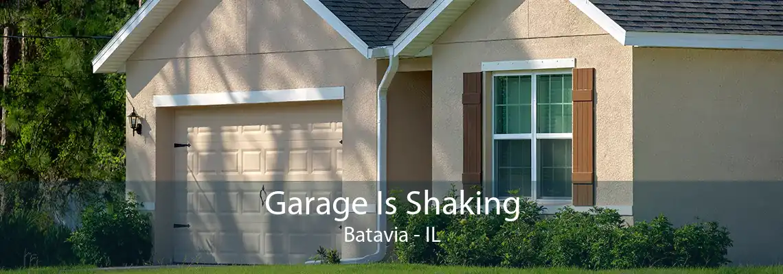 Garage Is Shaking Batavia - IL